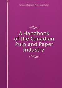 A Handbook of the Canadian Pulp and Paper Industry .