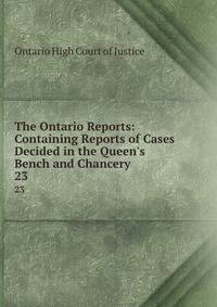 The Ontario Reports: Containing Reports of Cases Decided in the Queen's Bench and Chancery .