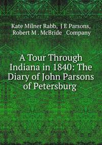 A Tour Through Indiana in 1840: The Diary of John Parsons of Petersburg .