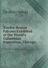 Twelve Bronze Falcons Exhibited at the World's Columbian Exposition, Chicago .