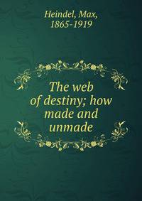The web of destiny; how made and unmade