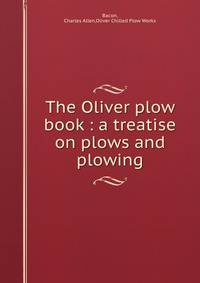 The Oliver plow book : a treatise on plows and plowing