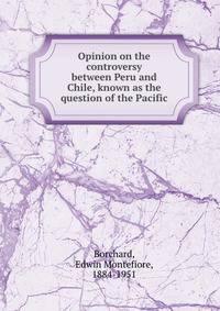 Opinion on the controversy between Peru and Chile, known as the question of the Pacific