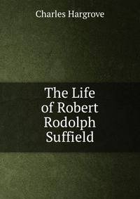 The Life of Robert Rodolph Suffield