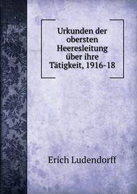 Urkunden der obersten Heeresleitung uber ihre Tatigkeit, 1916-18