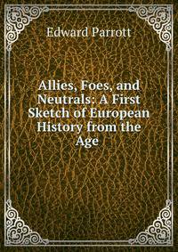 Allies, Foes, and Neutrals: A First Sketch of European History from the Age .