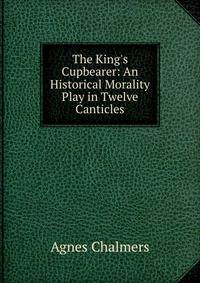 The King's Cupbearer: An Historical Morality Play in Twelve Canticles
