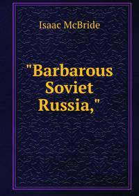 "Barbarous Soviet Russia,"