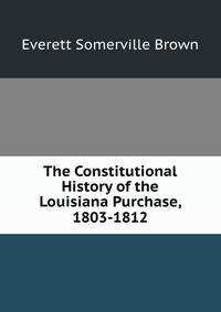 The Constitutional History of the Louisiana Purchase, 1803-1812