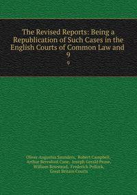 The Revised Reports: Being a Republication of Such Cases in the English Courts of Common Law and .. 9