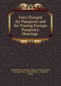 Fees Charged for Passports and for Viseing Foreign Passports: Hearings .