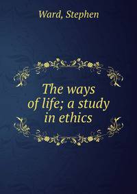 The ways of life; a study in ethics