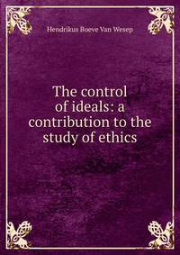 The control of ideals: a contribution to the study of ethics