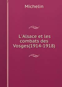 L'Alsace et les combats des Vosges(1914-1918).
