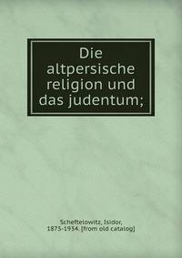 Die altpersische religion und das judentum;
