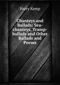 Chanteys and Ballads: Sea-chanteys, Tramp-ballads and Other Ballads and Poems