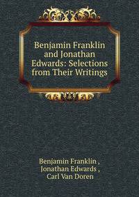 Benjamin Franklin and Jonathan Edwards: Selections from Their Writings