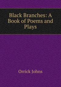 Black Branches: A Book of Poems and Plays
