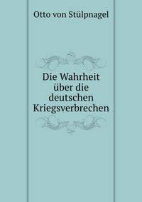 Die Wahrheit uber die deutschen Kriegsverbrechen