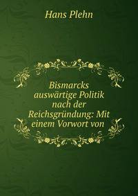 Bismarcks auswartige Politik nach der Reichsgrundung: Mit einem Vorwort von .