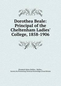 Dorothea Beale: Principal of the Cheltenham Ladies' College, 1858-1906