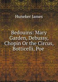 Bedouins: Mary Garden, Debussy, Chopin Or the Circus, Botticelli, Poe .