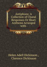 Antiphons: A Collection of Choral Responses Or Short Anthems Arranged with .
