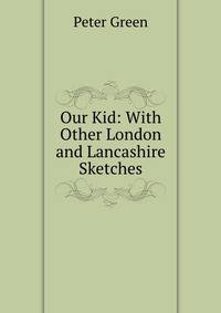 Our Kid: With Other London and Lancashire Sketches