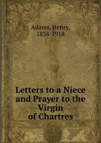 Letters to a Niece and Prayer to the Virgin of Chartres
