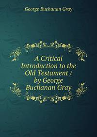 A Critical Introduction to the Old Testament / by George Buchanan Gray