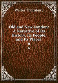 Old and New London: A Narrative of Its History, Its People, and Its Places .. 6