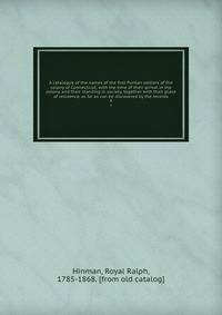 A catalogue of the names of the first Puritan settlers of the colony of Connecticut; with the time of their arrival in the colony, and their standing in society, together with their place of residence, as far as can be discovered by the records. 4