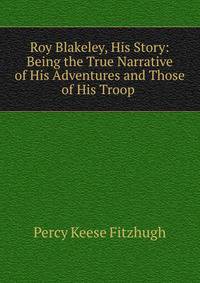 Roy Blakeley, His Story: Being the True Narrative of His Adventures and Those of His Troop .
