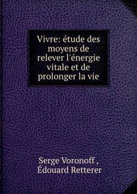 Vivre: ?tude des moyens de relever l'?nergie vitale et de prolonger la vie
