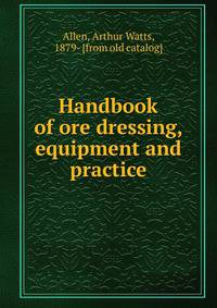 Handbook of ore dressing, equipment and practice