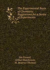 The Experimental Basis of Chemistry: Suggestions for a Series of Experiments .