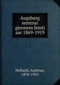 Augsburg seminar gjennem femti aar 1869-1919