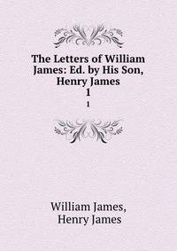 The Letters of William James: Ed. by His Son, Henry James. 1