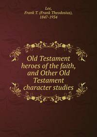 Old Testament heroes of the faith, and Other Old Testament character studies