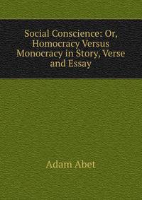 Social Conscience: Or, Homocracy Versus Monocracy in Story, Verse and Essay
