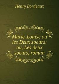Marie-Louise ou les Deux soeurs: ou, Les deux soeurs, roman