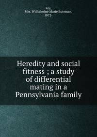 Heredity and social fitness ; a study of differential mating in a Pennsylvania family