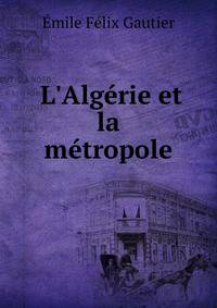 L'Alg?rie et la m?tropole