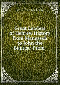 Great Leaders of Hebrew History from Manasseh to John the Baptist: From .
