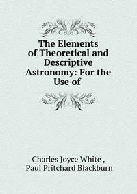 The Elements of Theoretical and Descriptive Astronomy: For the Use of .
