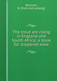 The trout are rising in England and South Africa; a book for slippered ease