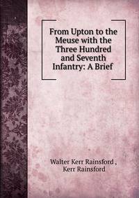 From Upton to the Meuse with the Three Hundred and Seventh Infantry: A Brief .