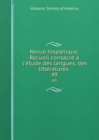 Revue hispanique: Recueil consacr? ? l'?tude des langues, des litt?ratures .