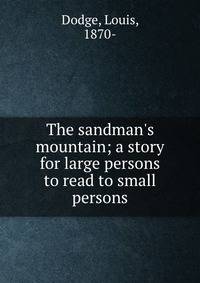 The sandman's mountain; a story for large persons to read to small persons