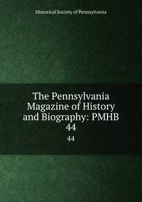 The Pennsylvania Magazine of History and Biography: PMHB.. 44